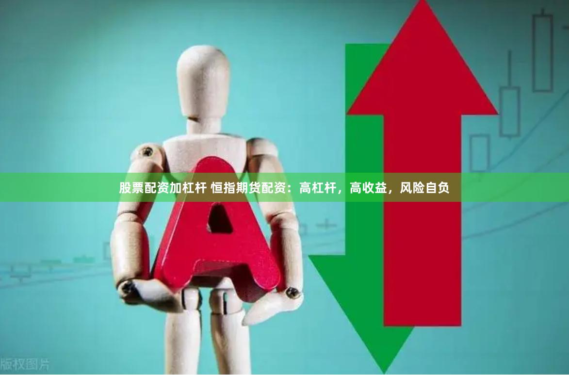 股票配资加杠杆 恒指期货配资：高杠杆，高收益，风险自负
