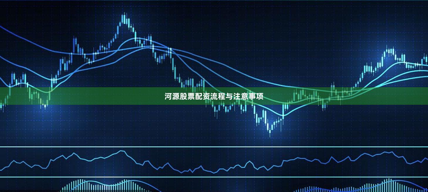 河源股票配资流程与注意事项