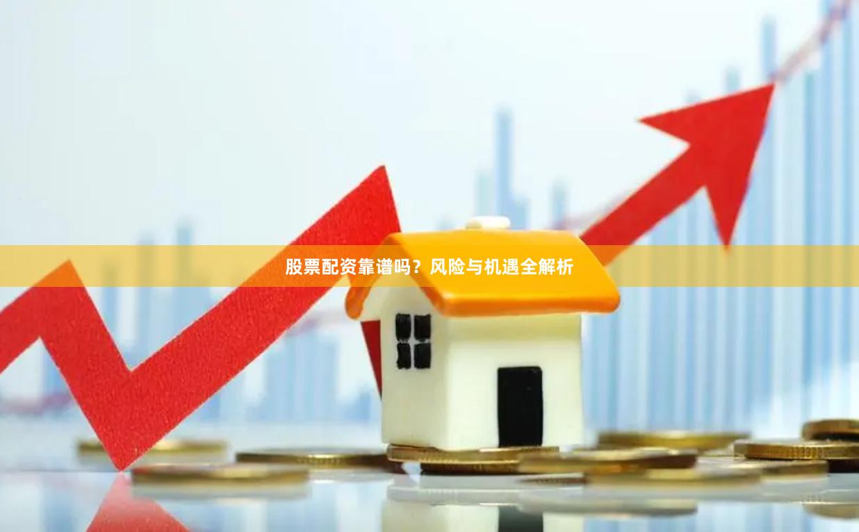 股票配资靠谱吗？风险与机遇全解析
