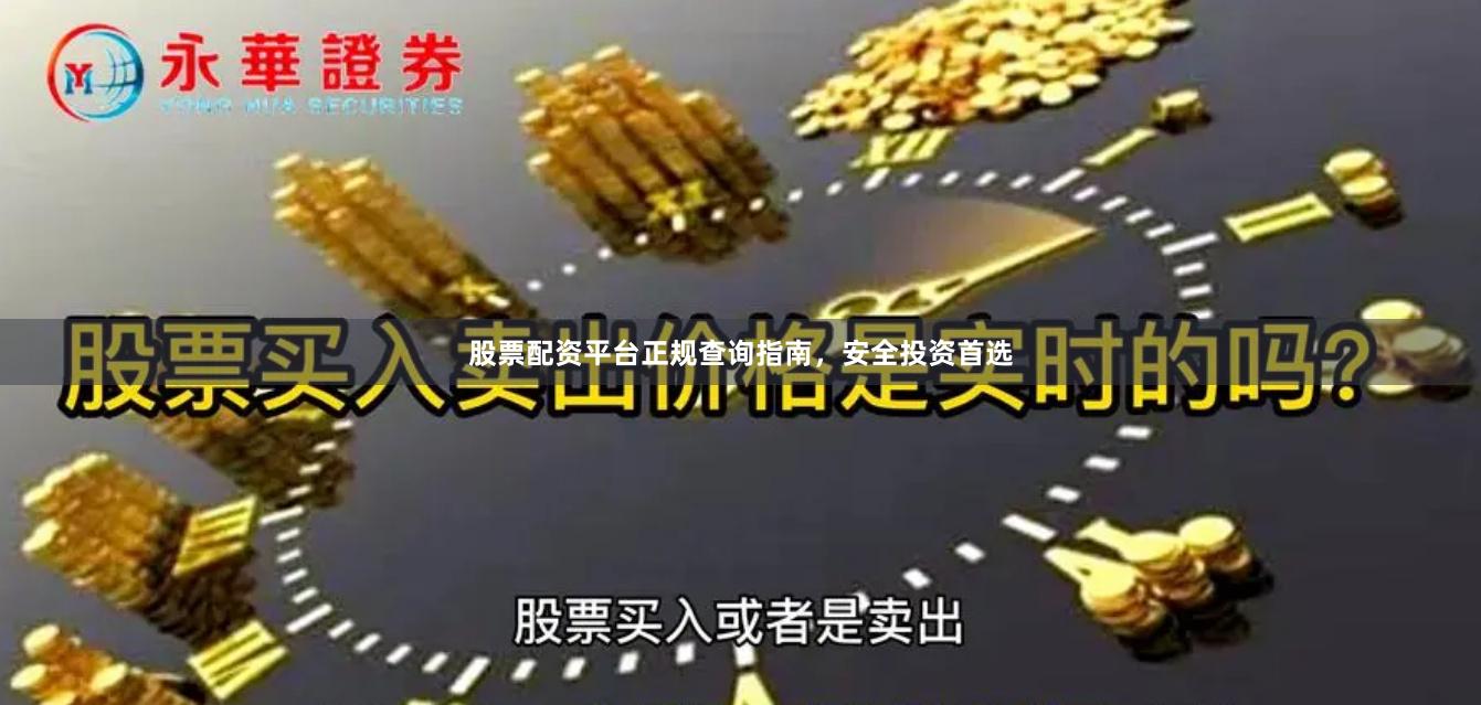股票配资平台正规查询指南，安全投资首选