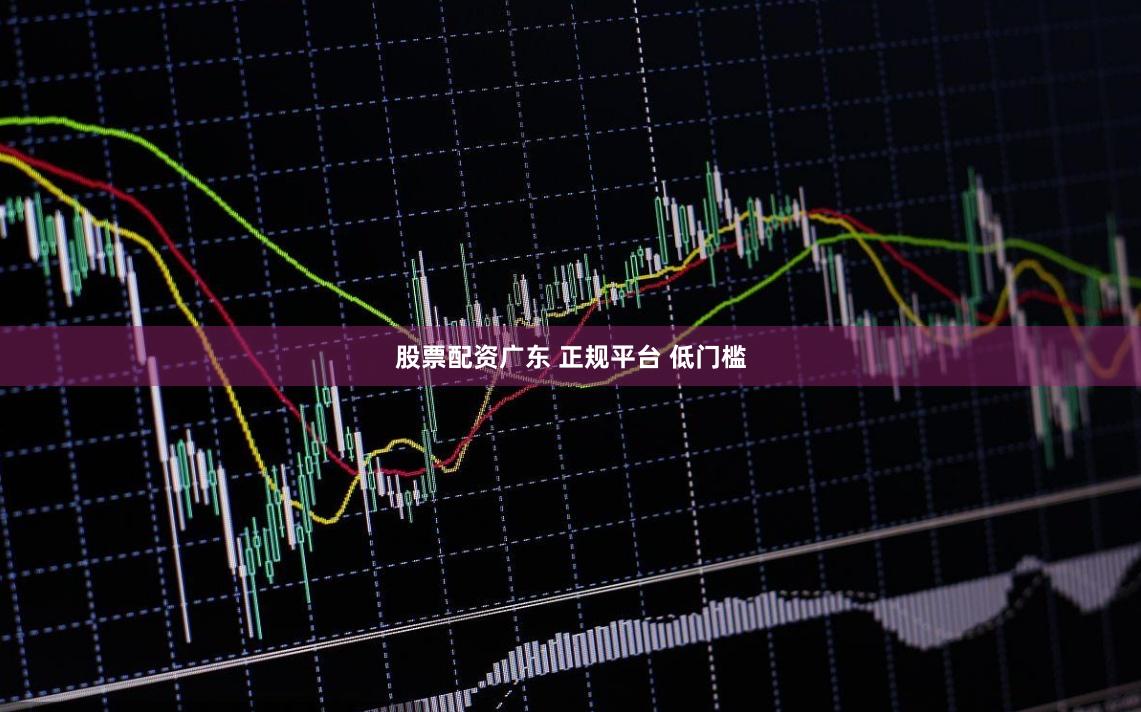 股票配资广东 正规平台 低门槛