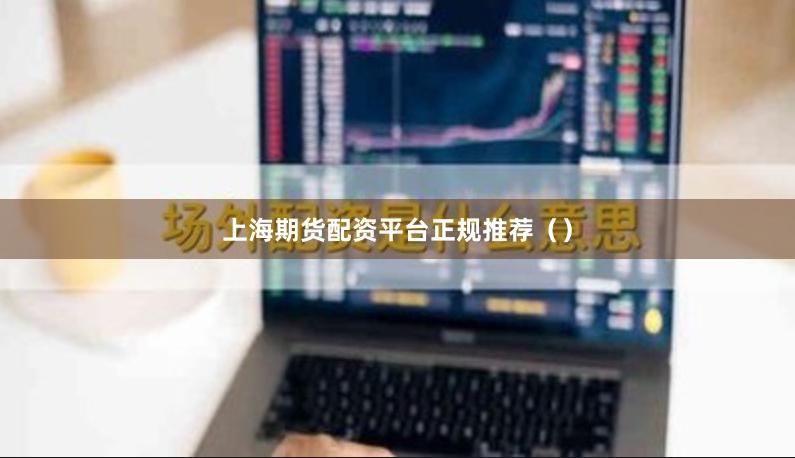 上海期货配资平台正规推荐（）